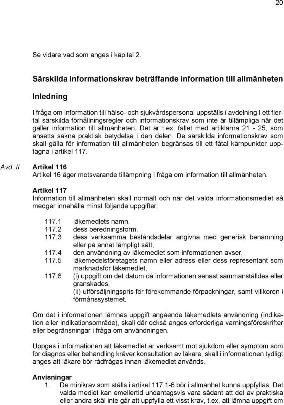 och informationskrav som inte är tillämpliga när det gäller information till allmänheten. Det är t.ex. fallet med artiklarna 21-25, som ansetts sakna praktisk betydelse i den delen.