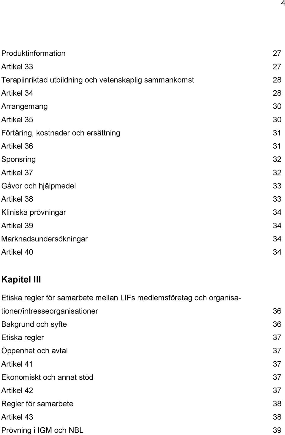 Marknadsundersökningar 34 Artikel 40 34 Kapitel III Etiska regler för samarbete mellan LIFs medlemsföretag och organisationer/intresseorganisationer 36