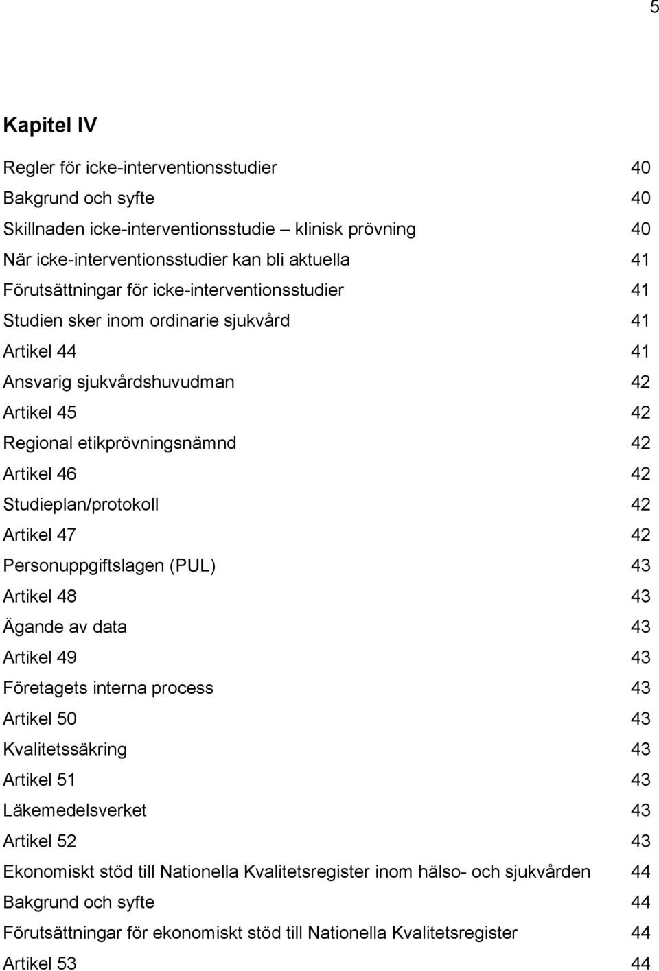 42 Artikel 47 42 Personuppgiftslagen (PUL) 43 Artikel 48 43 Ägande av data 43 Artikel 49 43 Företagets interna process 43 Artikel 50 43 Kvalitetssäkring 43 Artikel 51 43 Läkemedelsverket 43