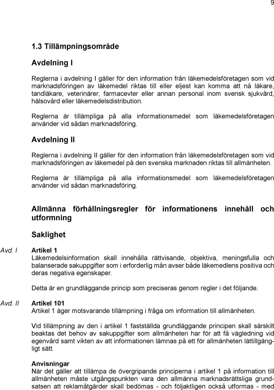 Reglerna är tillämpliga på alla informationsmedel som läkemedelsföretagen använder vid sådan marknadsföring.