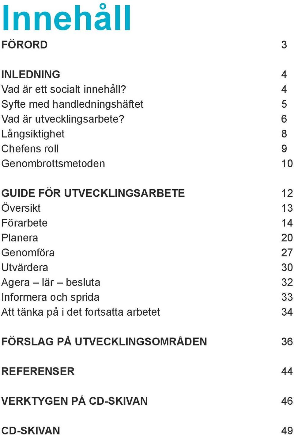 6 Långsiktighet 8 Chefens roll 9 Genombrottsmetoden 10 GUIDE FÖR UTVECKLINGSARBETE 12 Översikt 13 Förarbete