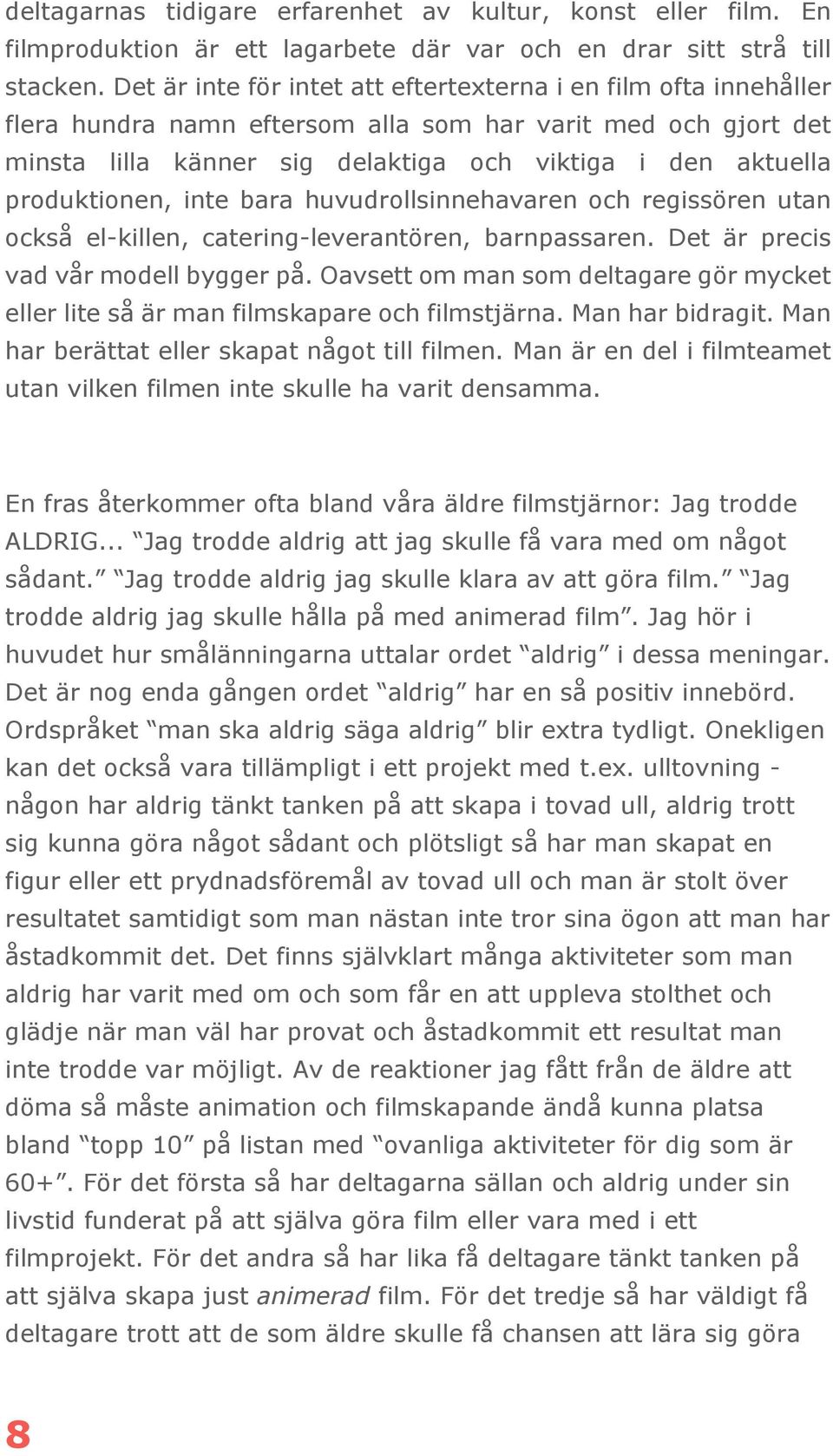 produktionen, inte bara huvudrollsinnehavaren och regissören utan också el-killen, catering-leverantören, barnpassaren. Det är precis vad vår modell bygger på.