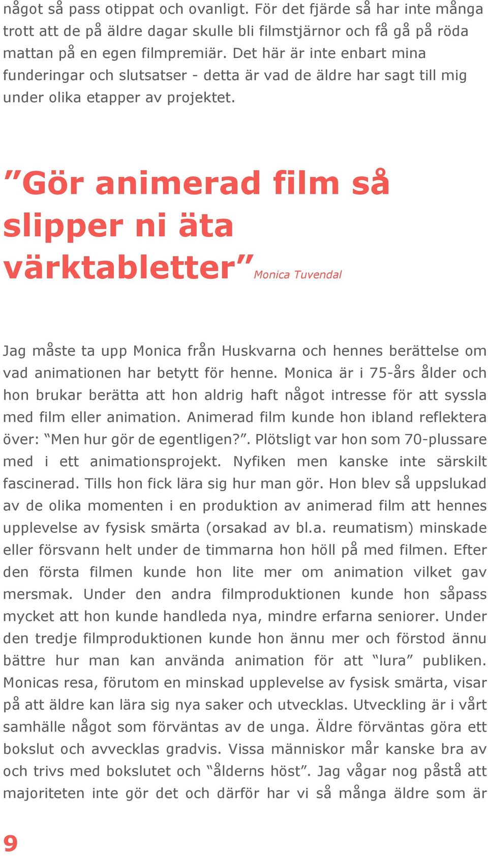 Gör animerad film så slipper ni äta värktabletter Monica Tuvendal Jag måste ta upp Monica från Huskvarna och hennes berättelse om vad animationen har betytt för henne.