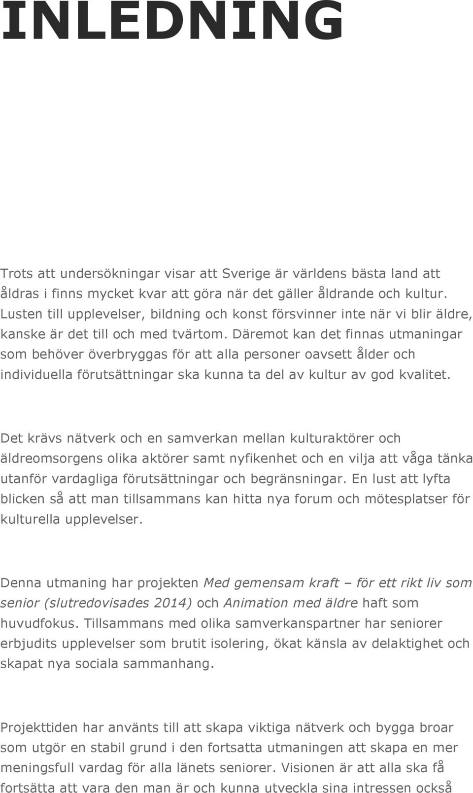 Däremot kan det finnas utmaningar som behöver överbryggas för att alla personer oavsett ålder och individuella förutsättningar ska kunna ta del av kultur av god kvalitet.