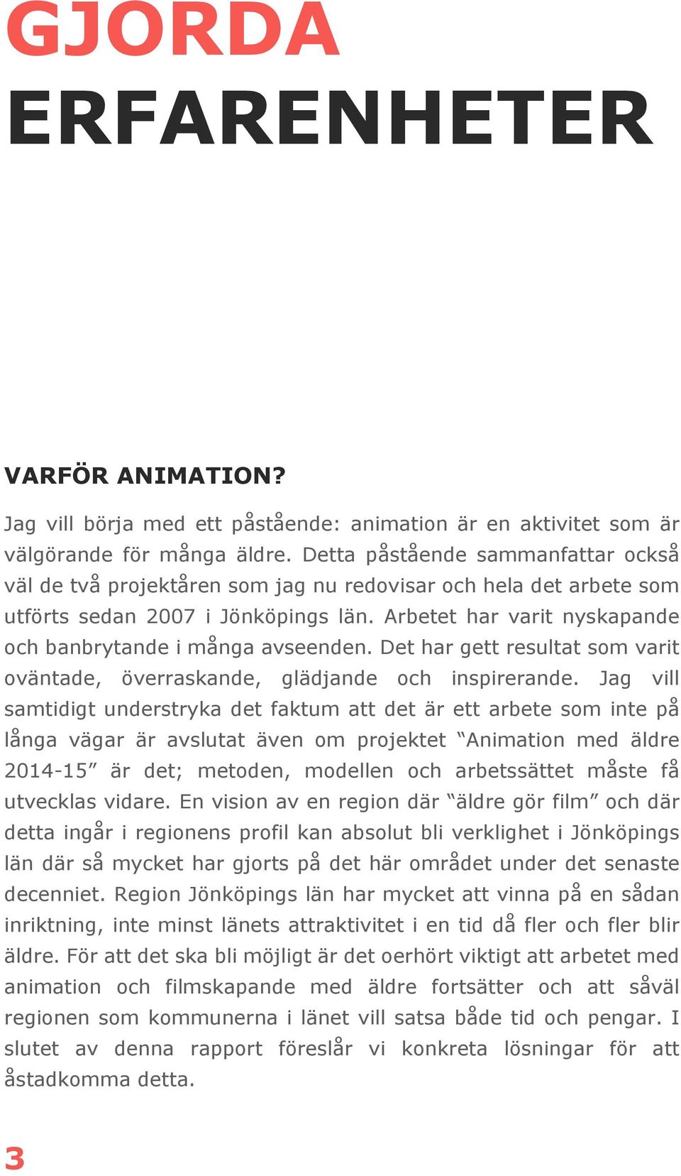 Arbetet har varit nyskapande och banbrytande i många avseenden. Det har gett resultat som varit oväntade, överraskande, glädjande och inspirerande.