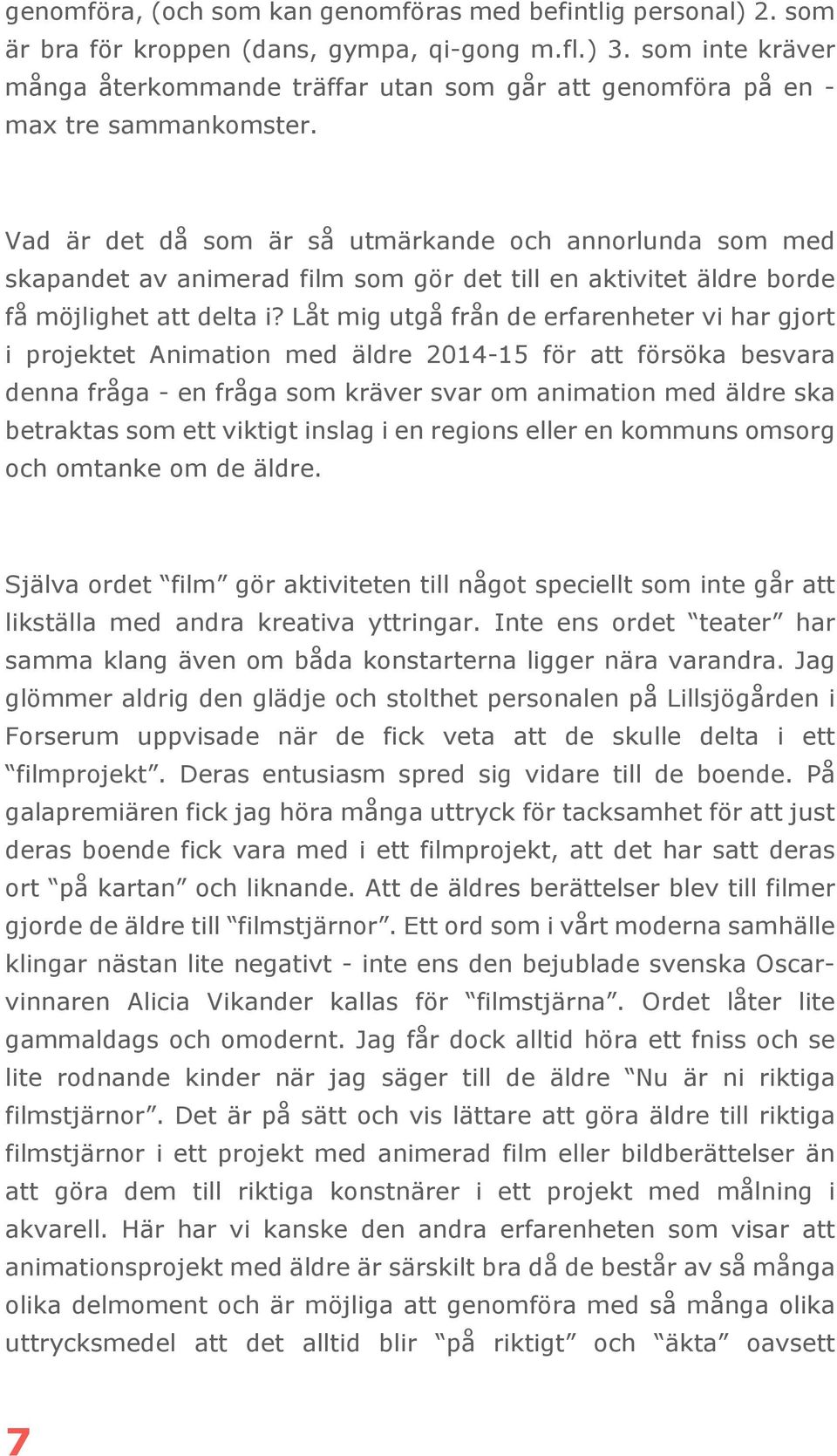 Vad är det då som är så utmärkande och annorlunda som med skapandet av animerad film som gör det till en aktivitet äldre borde få möjlighet att delta i?