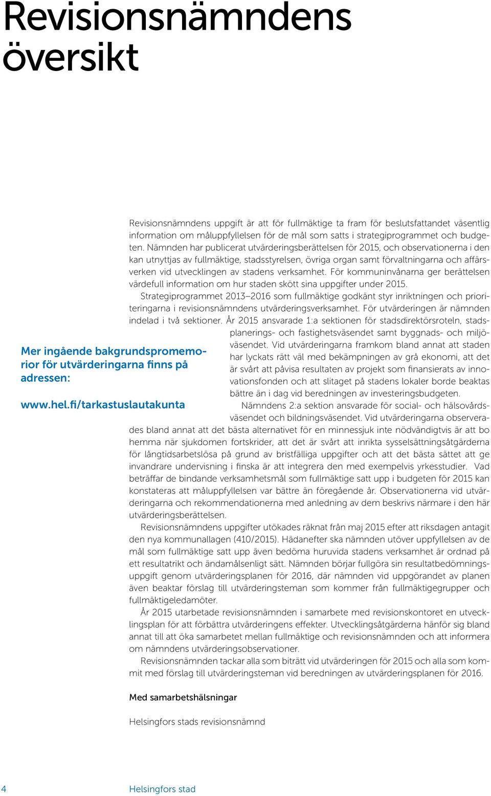 Nämnden har publicerat utvärderingsberättelsen för 2015, och observationerna i den kan utnyttjas av fullmäktige, stadsstyrelsen, övriga organ samt förvaltningarna och affärsverken vid utvecklingen av