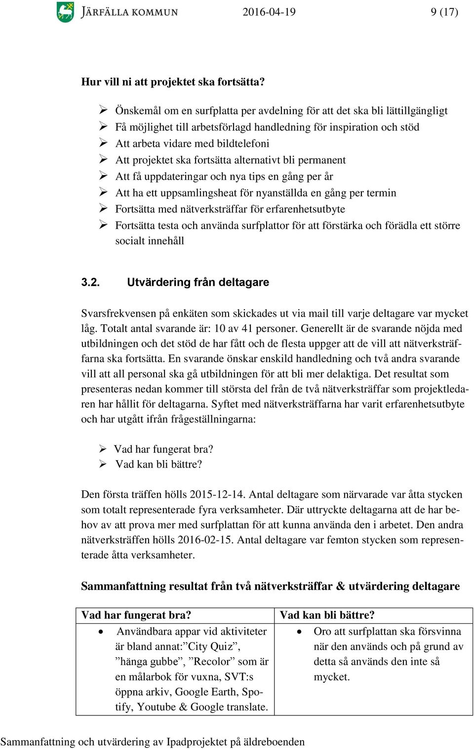 fortsätta alternativt bli permanent Att få uppdateringar och nya tips en gång per år Att ha ett uppsamlingsheat för nyanställda en gång per termin Fortsätta med nätverksträffar för erfarenhetsutbyte