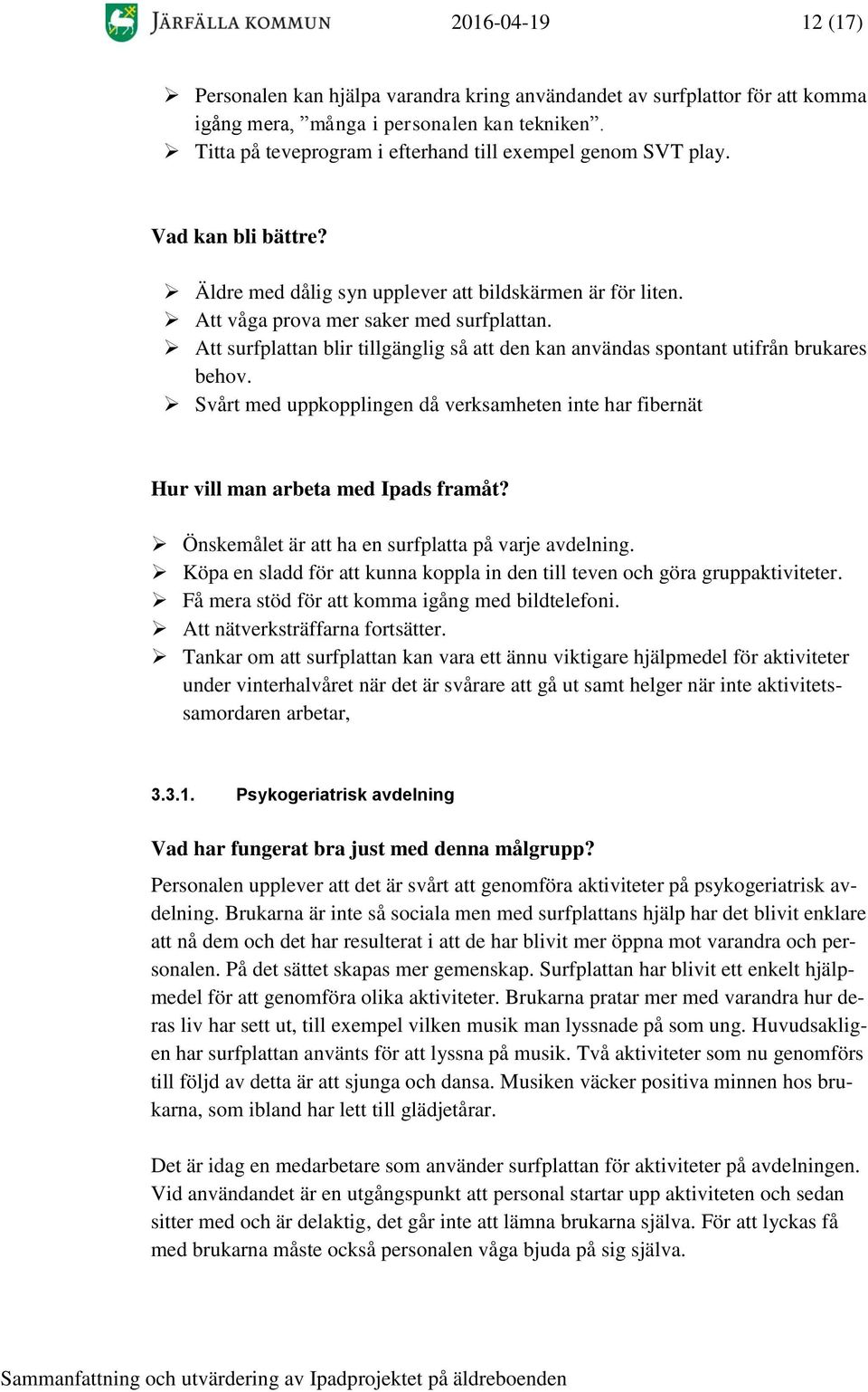 Att surfplattan blir tillgänglig så att den kan användas spontant utifrån brukares behov. Svårt med uppkopplingen då verksamheten inte har fibernät Hur vill man arbeta med Ipads framåt?