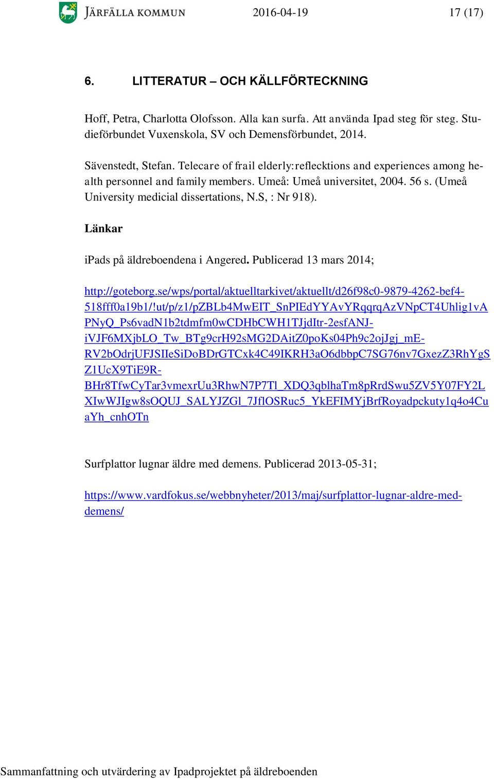 S, : Nr 918). Länkar ipads på äldreboendena i Angered. Publicerad 13 mars 2014; http://goteborg.se/wps/portal/aktuelltarkivet/aktuellt/d26f98c0-9879-4262-bef4-518fff0a19b1/!
