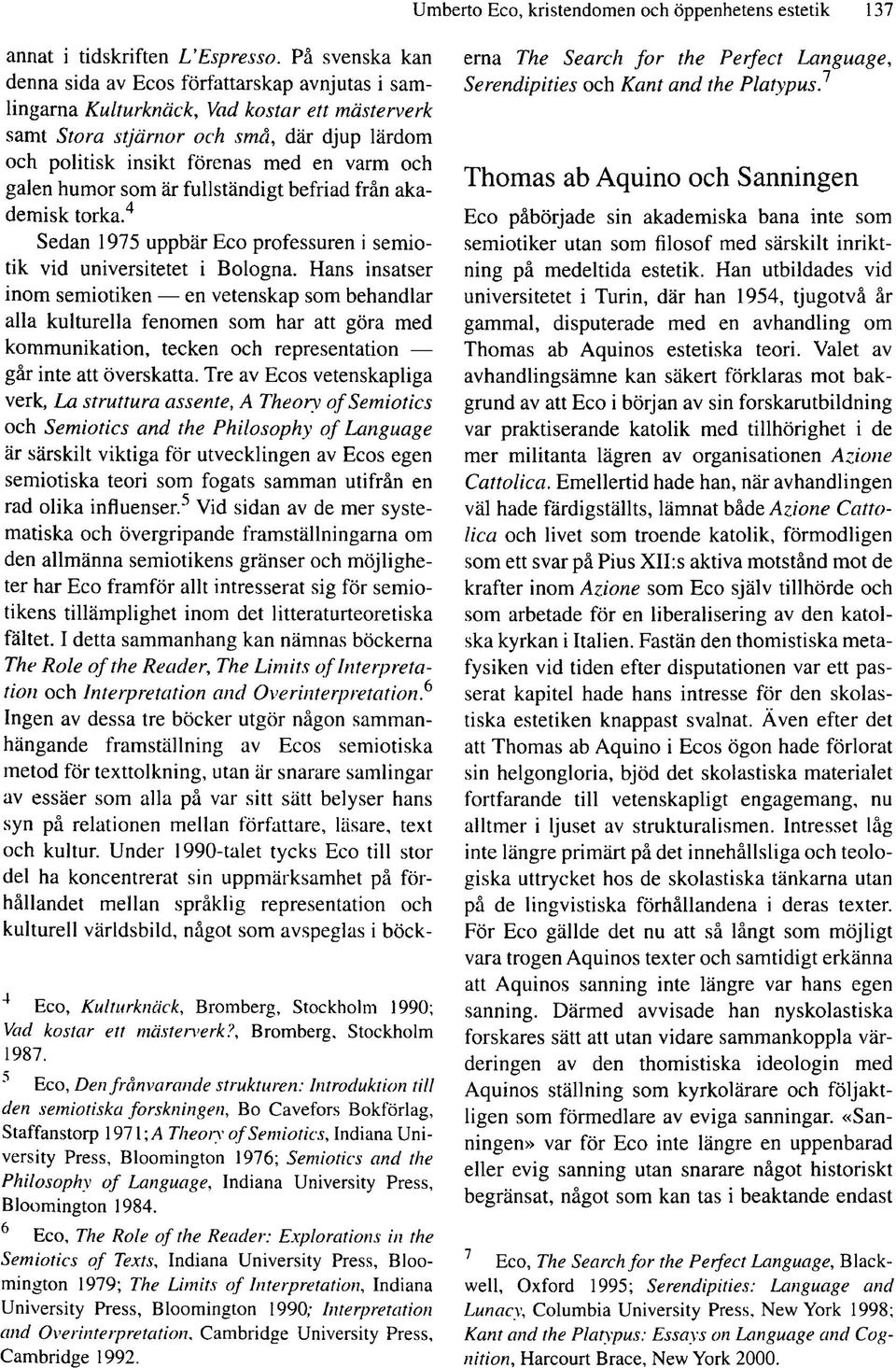 galen humor som är fullständigt befriad från akademisk torka.4 Sedan 1975 uppbär Eco professuren i semiotik vid universitetet i Bologna.