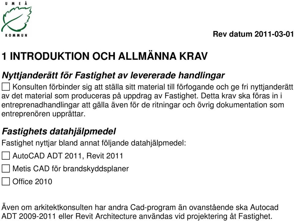 Detta krav ska föras in i entreprenadhandlingar att gälla även för de ritningar och övrig dokumentation som entreprenören upprättar.