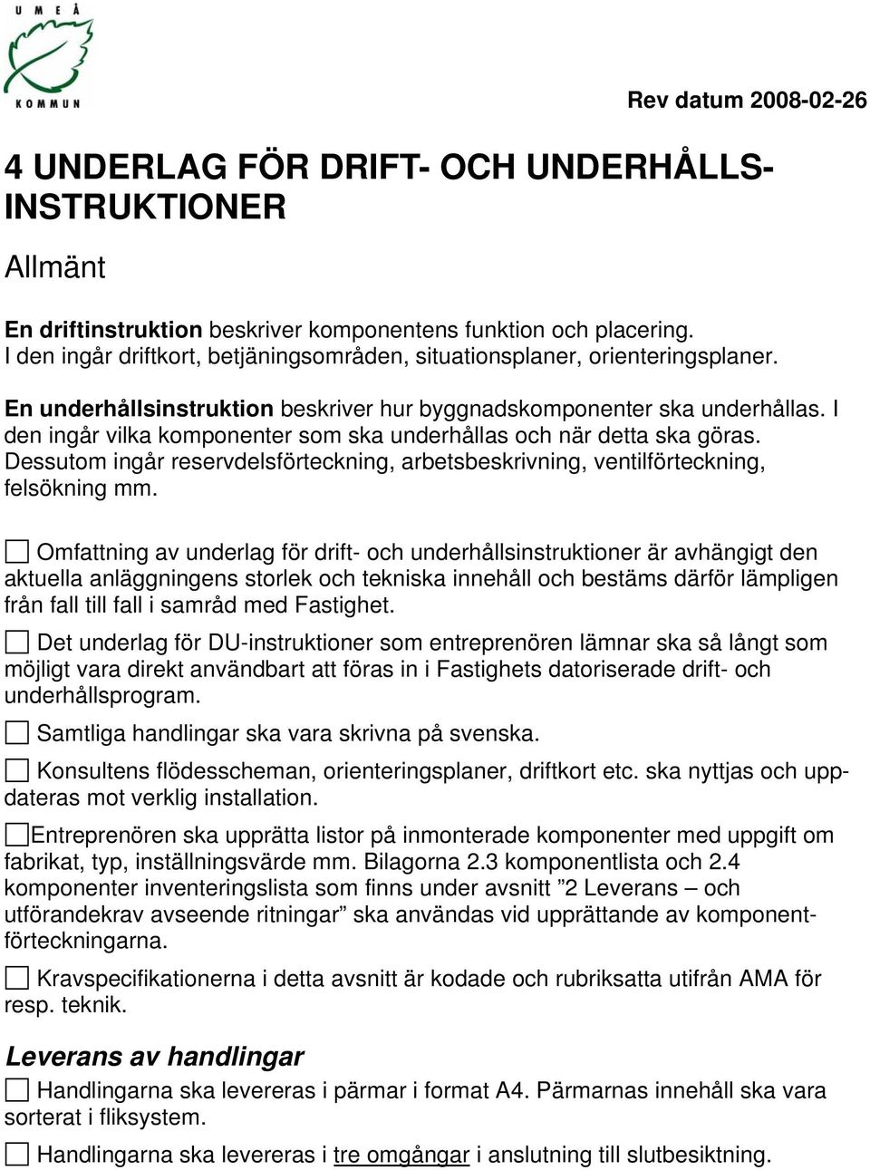 I den ingår vilka komponenter som ska underhållas och när detta ska göras. Dessutom ingår reservdelsförteckning, arbetsbeskrivning, ventilförteckning, felsökning mm.