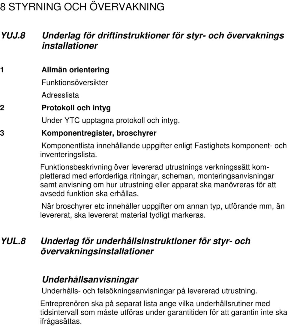 3 Komponentregister, broschyrer Komponentlista innehållande uppgifter enligt Fastighets komponent- och inventeringslista.