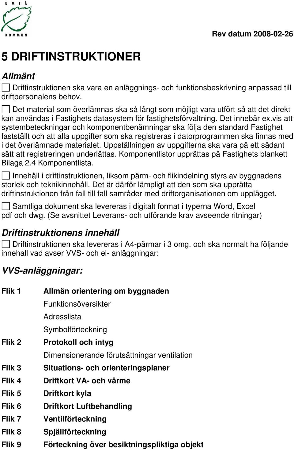 vis att systembeteckningar och komponentbenämningar ska följa den standard Fastighet fastställt och att alla uppgifter som ska registreras i datorprogrammen ska finnas med i det överlämnade