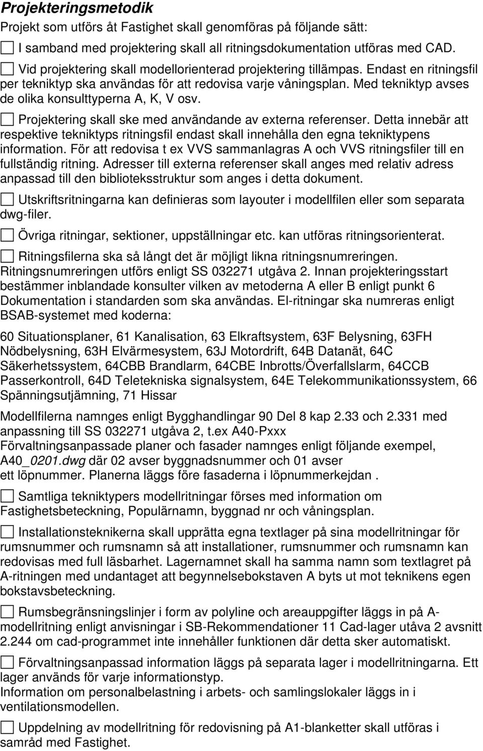 Med tekniktyp avses de olika konsulttyperna A, K, V osv. Projektering skall ske med användande av externa referenser.