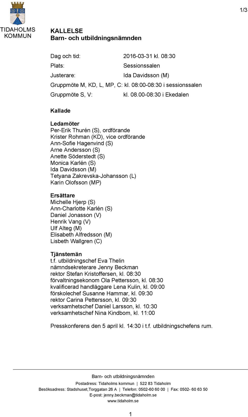 00-08:30 i Ekedalen Kallade Ledamöter Per-Erik Thurén (S), ordförande Krister Rohman (KD), vice ordförande Ann-Sofie Hagenvind (S) Arne Andersson (S) Anette Söderstedt (S) Monica Karlén (S) Ida