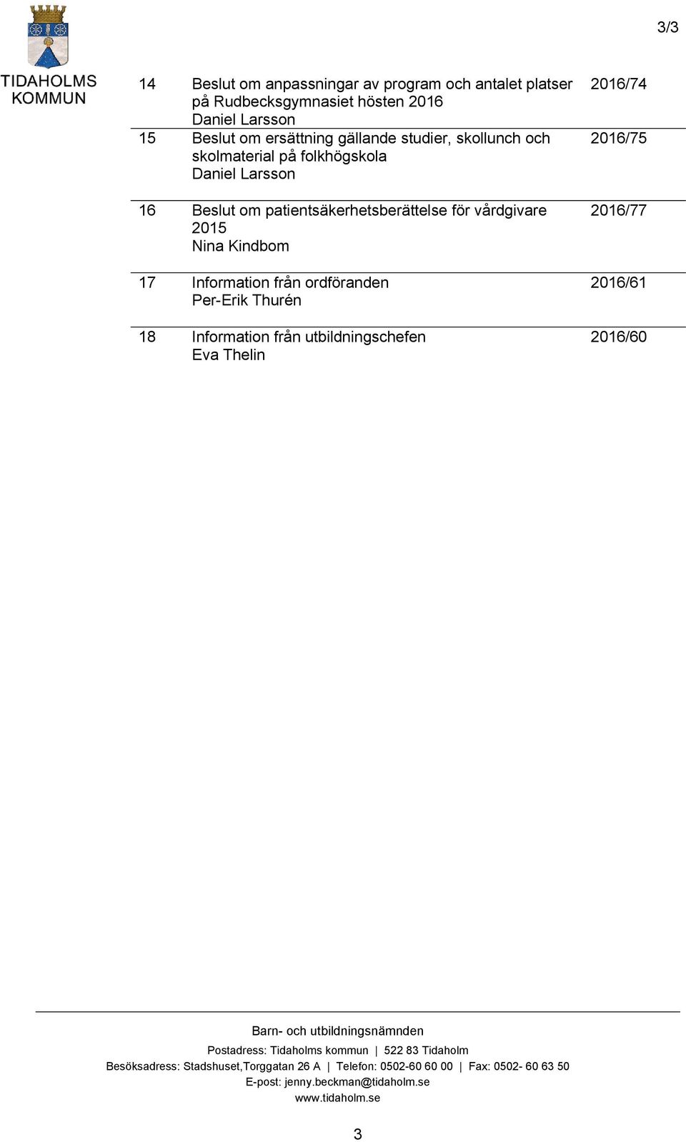 ordföranden Per-Erik Thurén 18 Information från utbildningschefen Eva Thelin 2016/74 2016/75 2016/77 2016/61 2016/60 Barn- och utbildningsnämnden