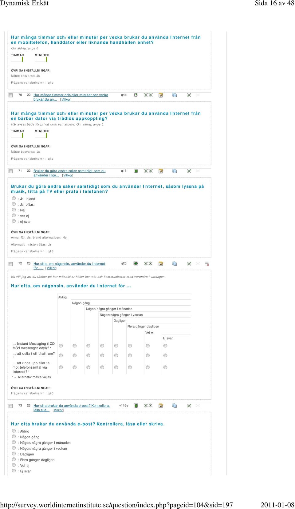 .. [Villkor] q4c Hur många timmar och/eller minuter per vecka brukar du använda Internet från en bärbar dator via trådlös uppkoppling? Här avses både för privat bruk och arbete. Om aldrig, ange 0.