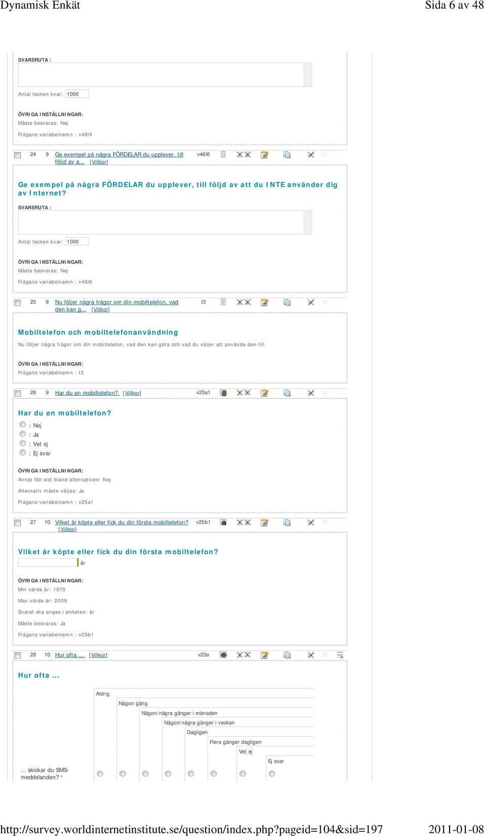 SVARSRUTA : Antal tecken kvar: 1000 Måste besvaras Frågans variabelnamn : v46l6 25 9 Nu följer några frågor om din mobiltelefon, vad den kan g.