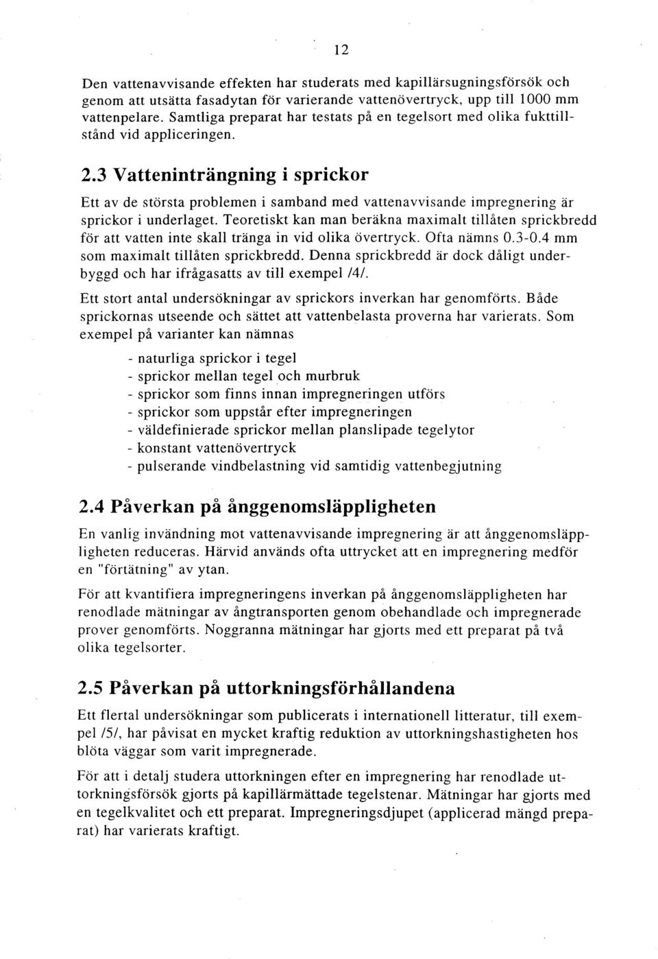 3 Vatteninträngning i sprickor Ett av de största problemen i samband med vattenavvisande impregnering är sprickor i underlaget.