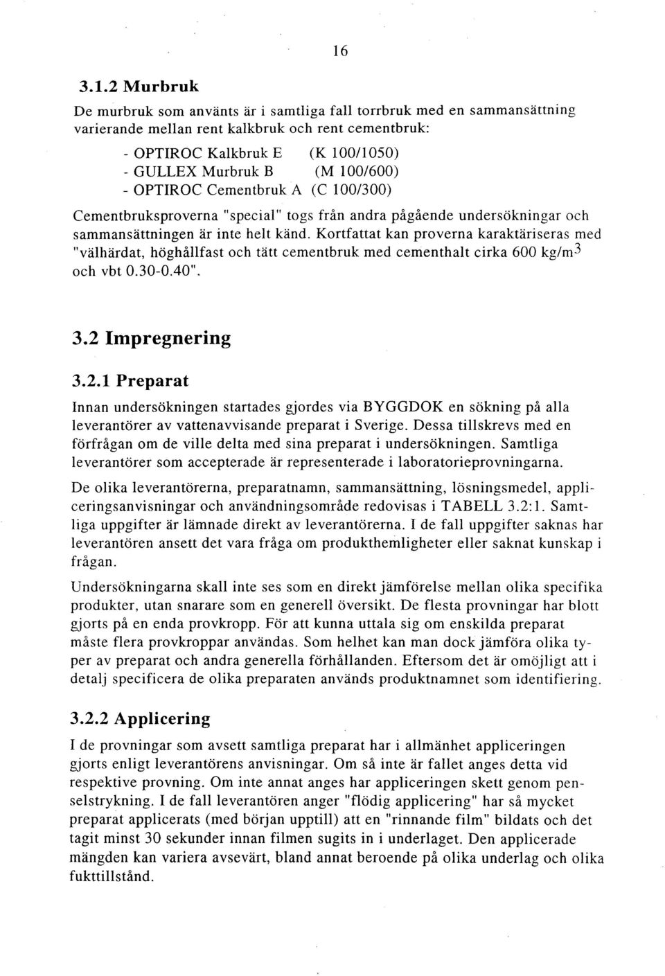 Kortfattat kan proverna karaktäriseras med "välhärdat, höghållfast och tätt cementbruk med cementhalt cirka 600 kg/m3 och vbt 0.30-0.40". 3.2 