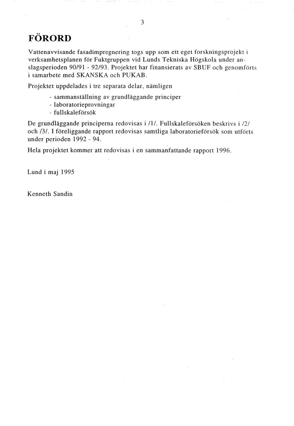 Projektet uppdelades i tre separata delar, nämligen - sammanställning av grundläggande principer - laboratorieprovningar - fullskaleförsök De grundläggande principerna