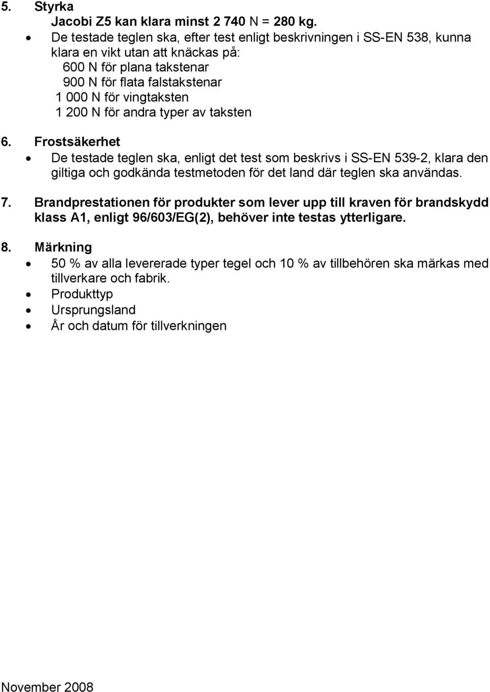 200 N för andra typer av taksten 6.