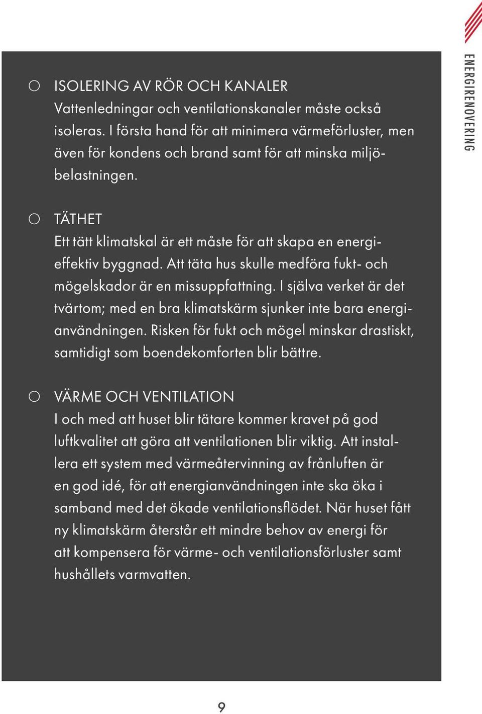 ENERGIRENVERING TÄTHET Ett tätt klimatskal är ett måste för att skapa en energieffektiv byggnad. Att täta hus skulle medföra fukt- och mögelskador är en missuppfattning.