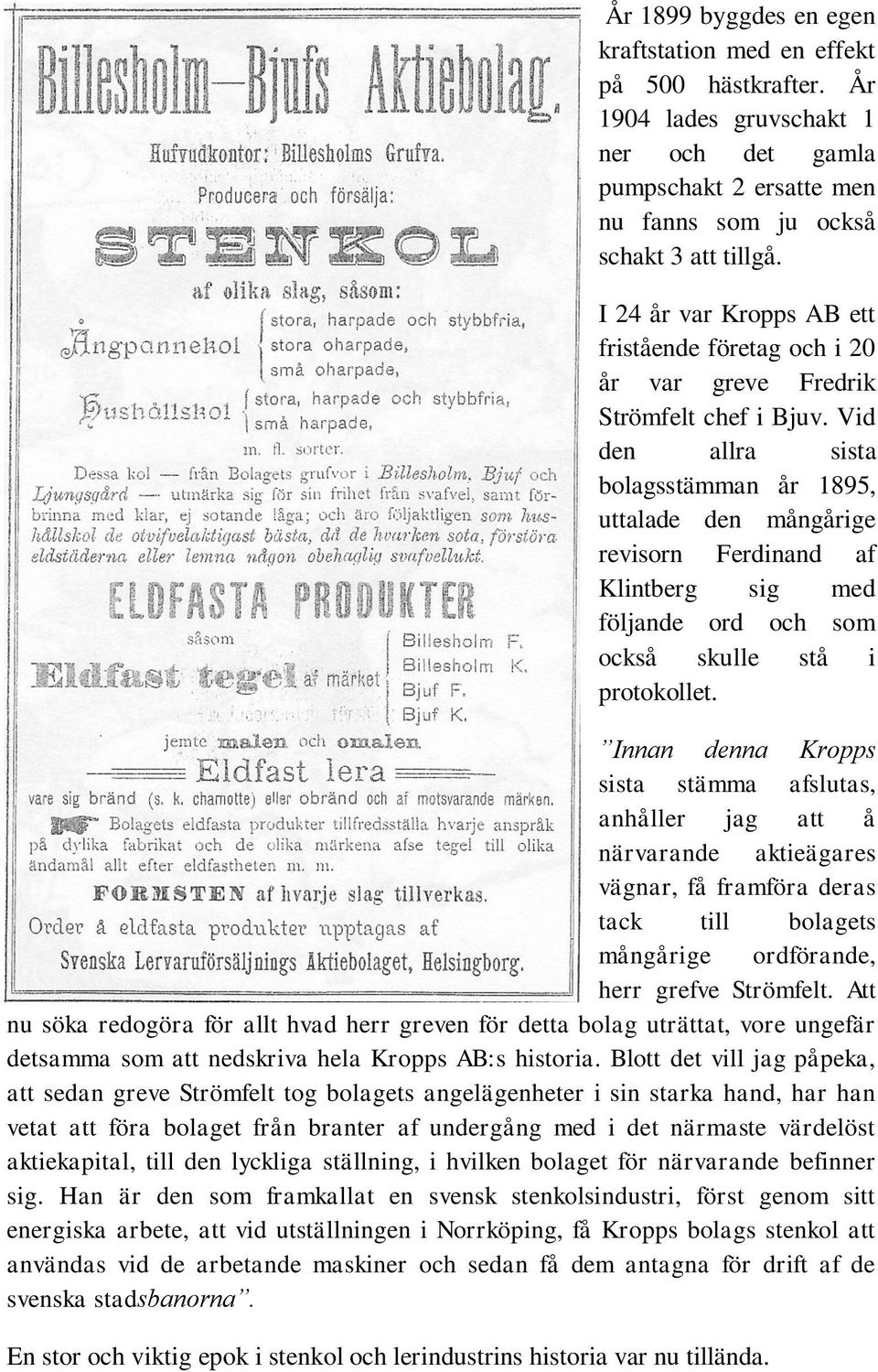 Vid den allra sista bolagsstämman år 1895, uttalade den mångårige revisorn Ferdinand af Klintberg sig med följande ord och som också skulle stå i protokollet.