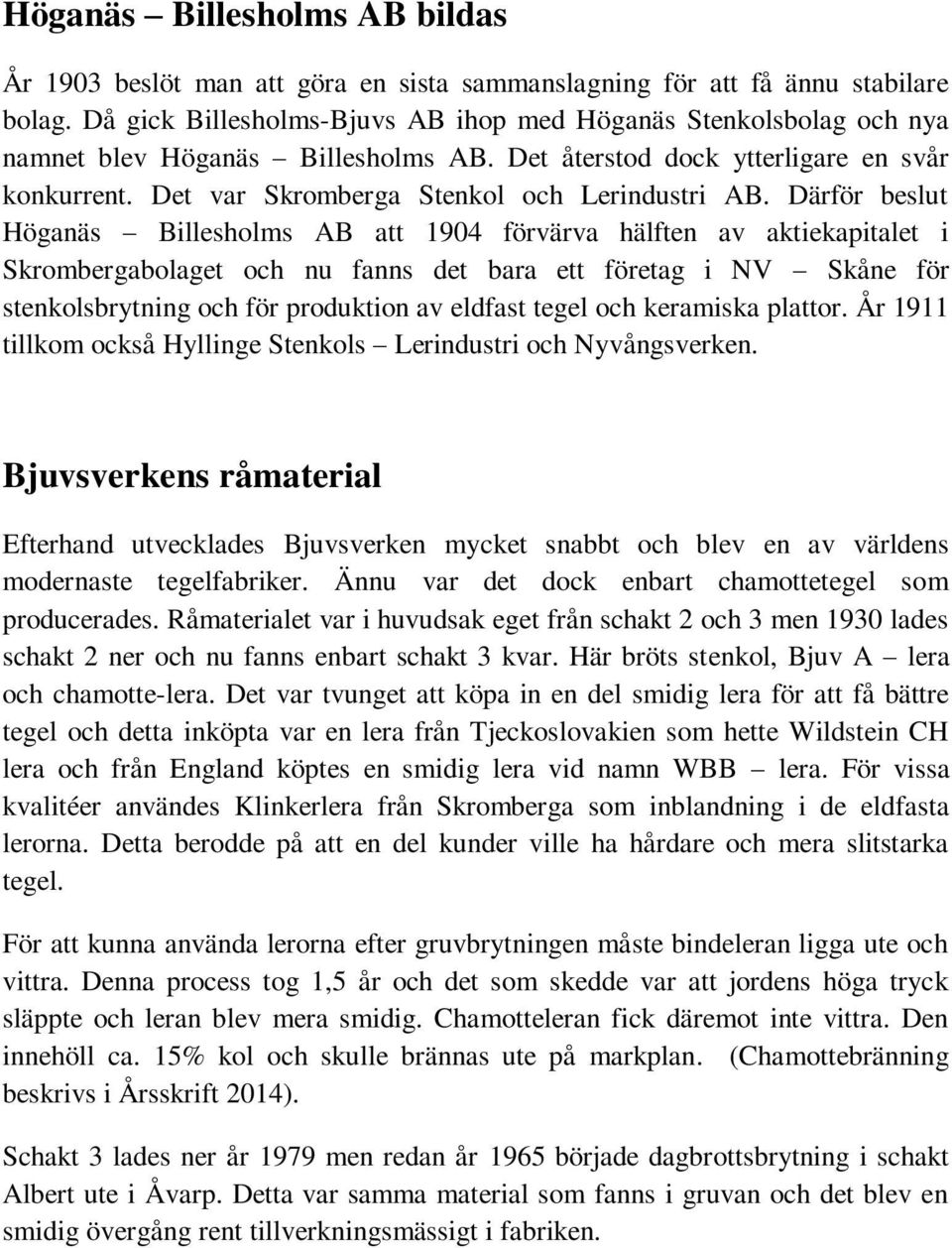 Därför beslut Höganäs Billesholms AB att 1904 förvärva hälften av aktiekapitalet i Skrombergabolaget och nu fanns det bara ett företag i NV Skåne för stenkolsbrytning och för produktion av eldfast