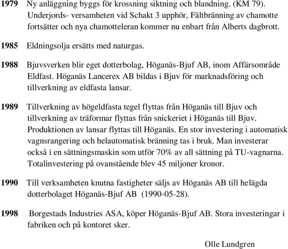 1988 Bjuvsverken blir eget dotterbolag, Höganäs-Bjuf AB, inom Affärsområde Eldfast. Höganäs Lancerex AB bildas i Bjuv för marknadsföring och tillverkning av eldfasta lansar.