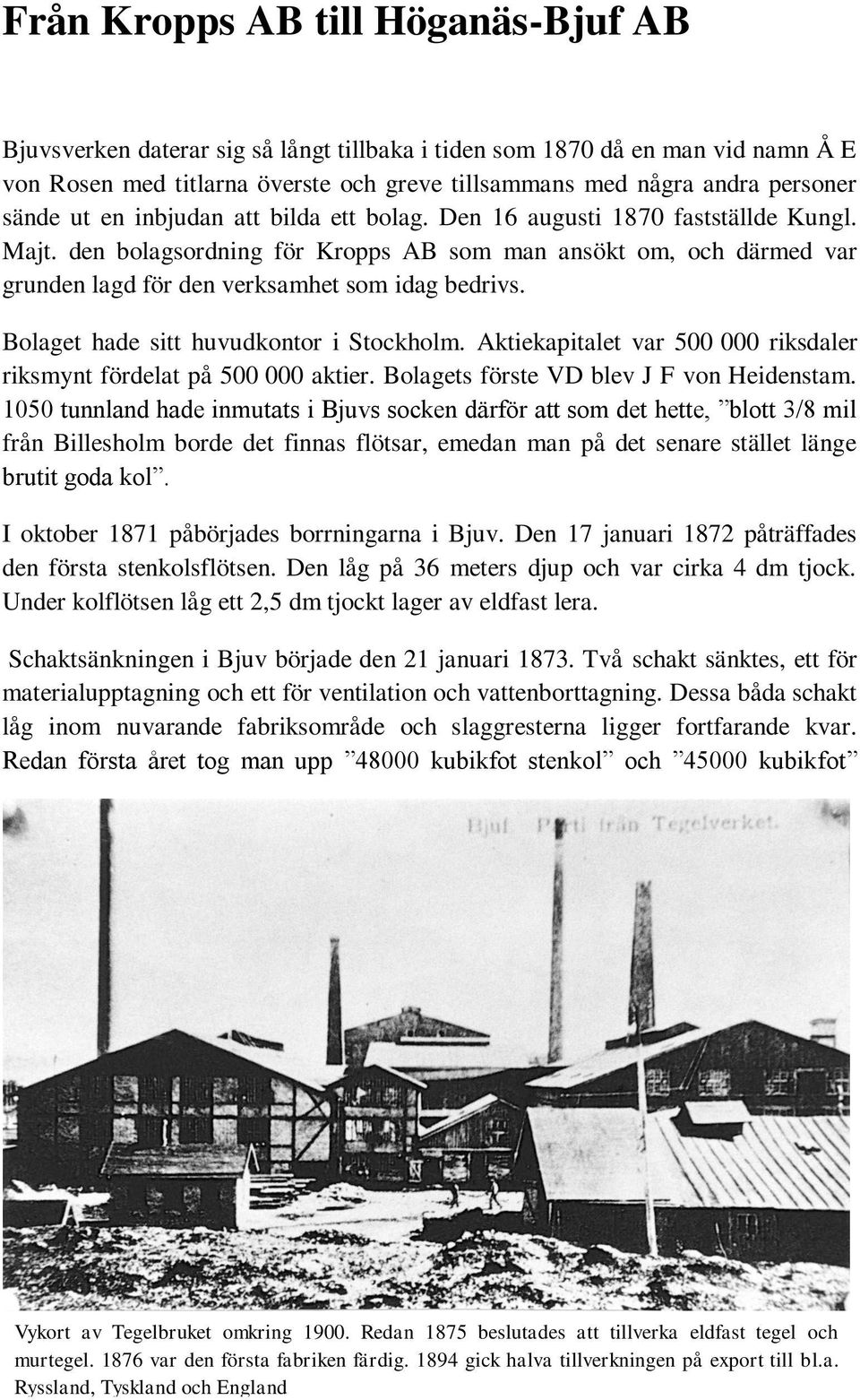 den bolagsordning för Kropps AB som man ansökt om, och därmed var grunden lagd för den verksamhet som idag bedrivs. Bolaget hade sitt huvudkontor i Stockholm.