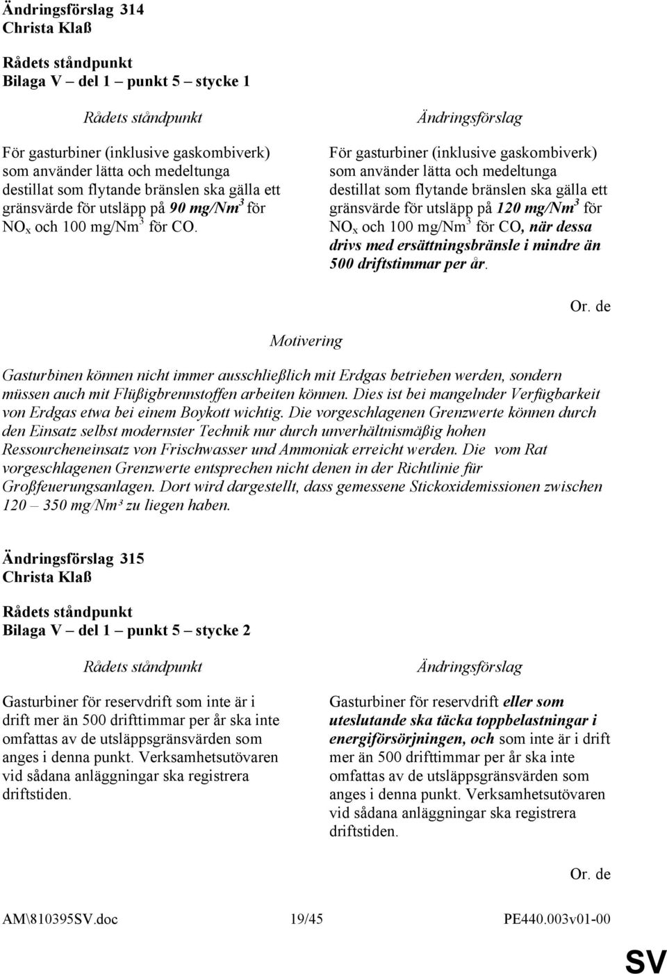 För gasturbiner (inklusive gaskombiverk) som använder lätta och medeltunga destillat som flytande bränslen ska gälla ett gränsvärde för utsläpp på 120 mg/nm 3 för NO x och 100 mg/nm 3 för CO, när