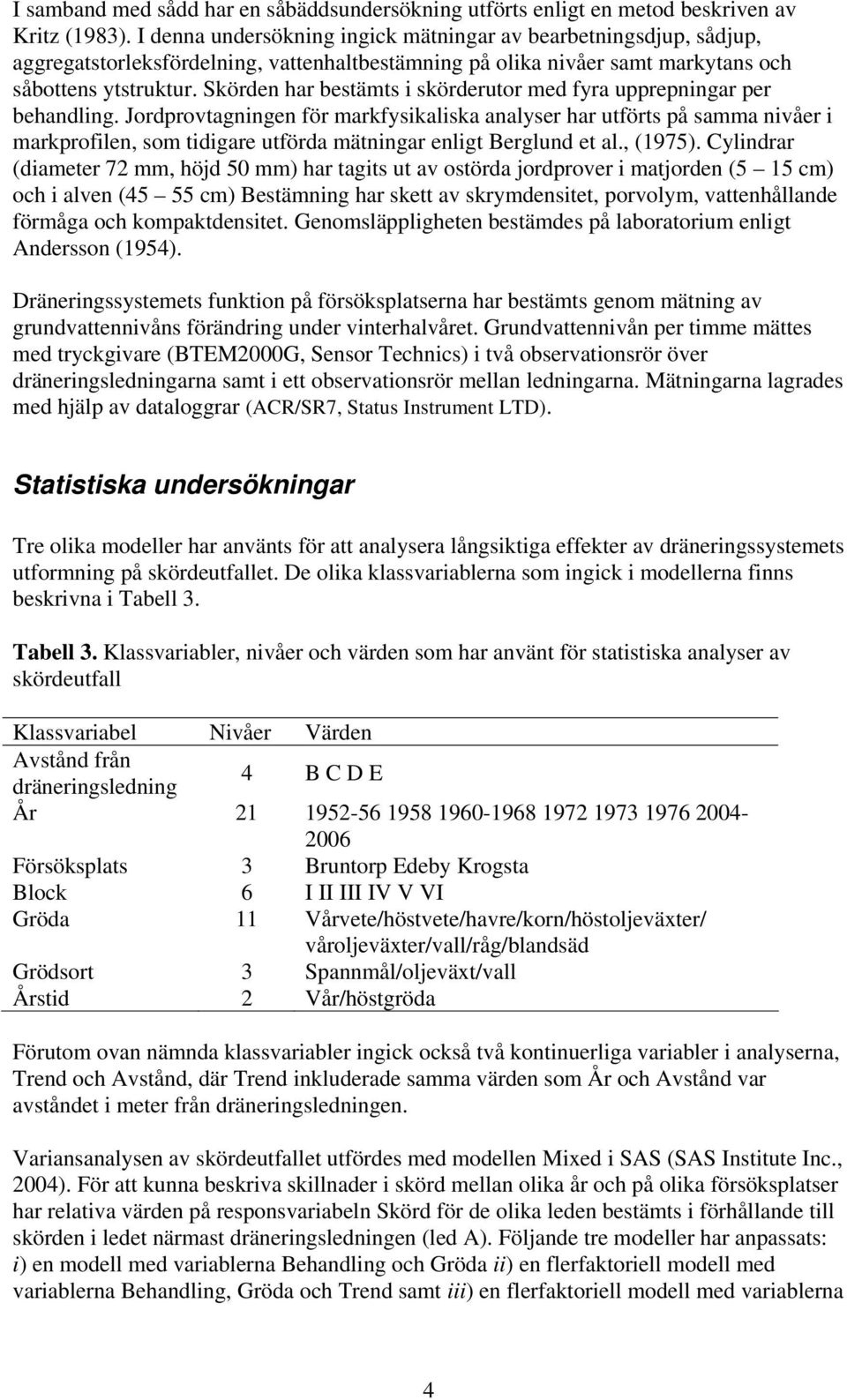 Skörden har bestämts i skörderutor med fyra upprepningar per behandling.