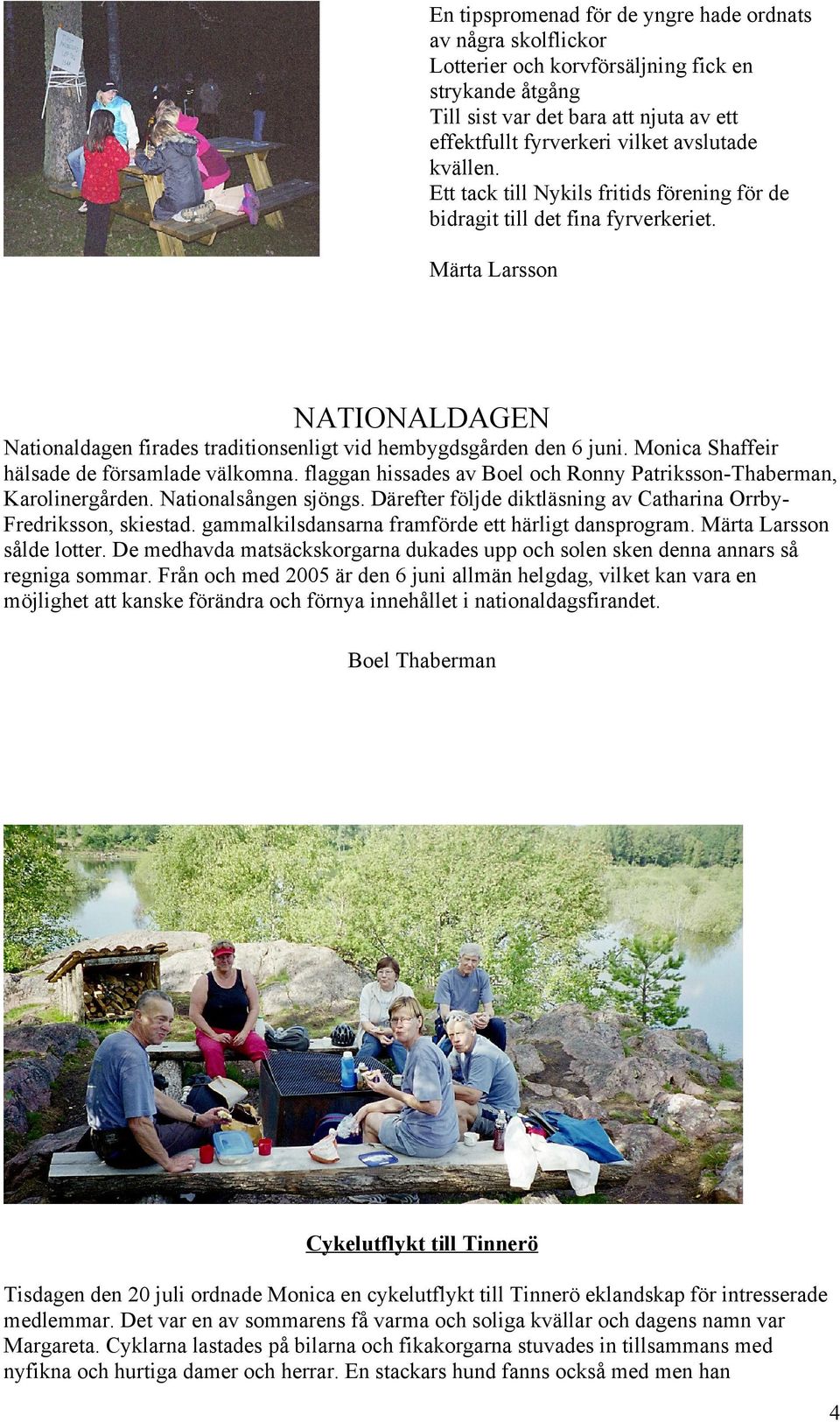 Monica Shaffeir hälsade de församlade välkomna. flaggan hissades av Boel och Ronny Patriksson-Thaberman, Karolinergården. Nationalsången sjöngs.