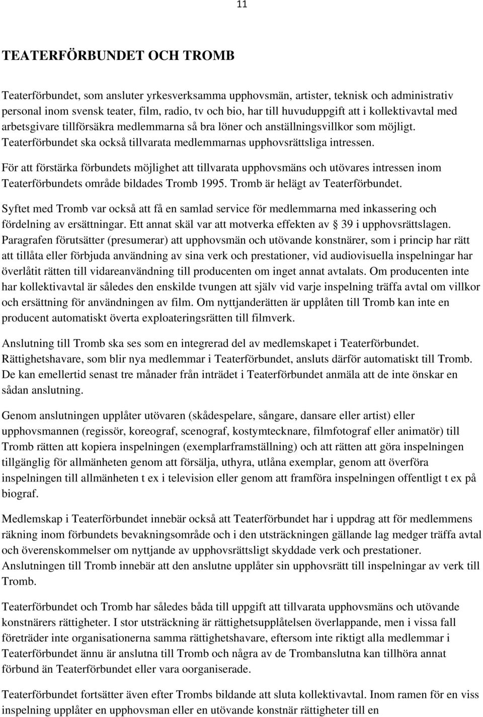 För att förstärka förbundets möjlighet att tillvarata upphovsmäns och utövares intressen inom Teaterförbundets område bildades Tromb 1995. Tromb är helägt av Teaterförbundet.