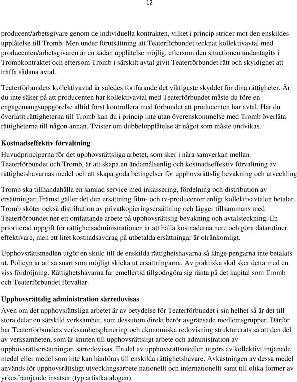 Tromb i särskilt avtal givit Teaterförbundet rätt och skyldighet att träffa sådana avtal. Teaterförbundets kollektivavtal är således fortfarande det viktigaste skyddet för dina rättigheter.