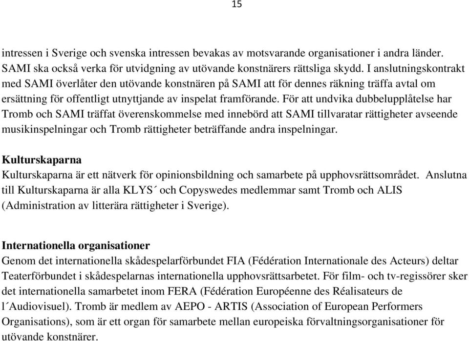 För att undvika dubbelupplåtelse har Tromb och SAMI träffat överenskommelse med innebörd att SAMI tillvaratar rättigheter avseende musikinspelningar och Tromb rättigheter beträffande andra