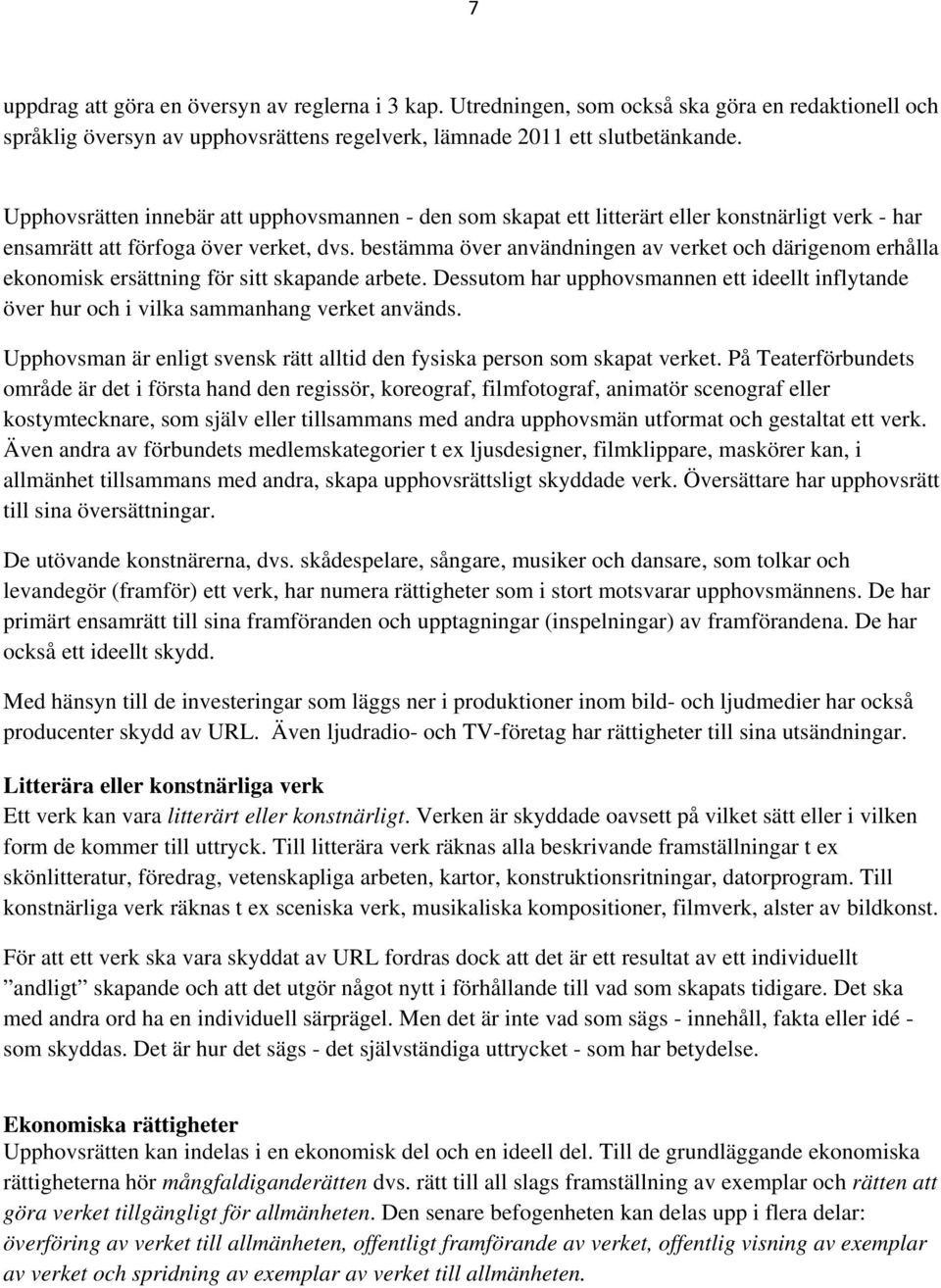 bestämma över användningen av verket och därigenom erhålla ekonomisk ersättning för sitt skapande arbete.