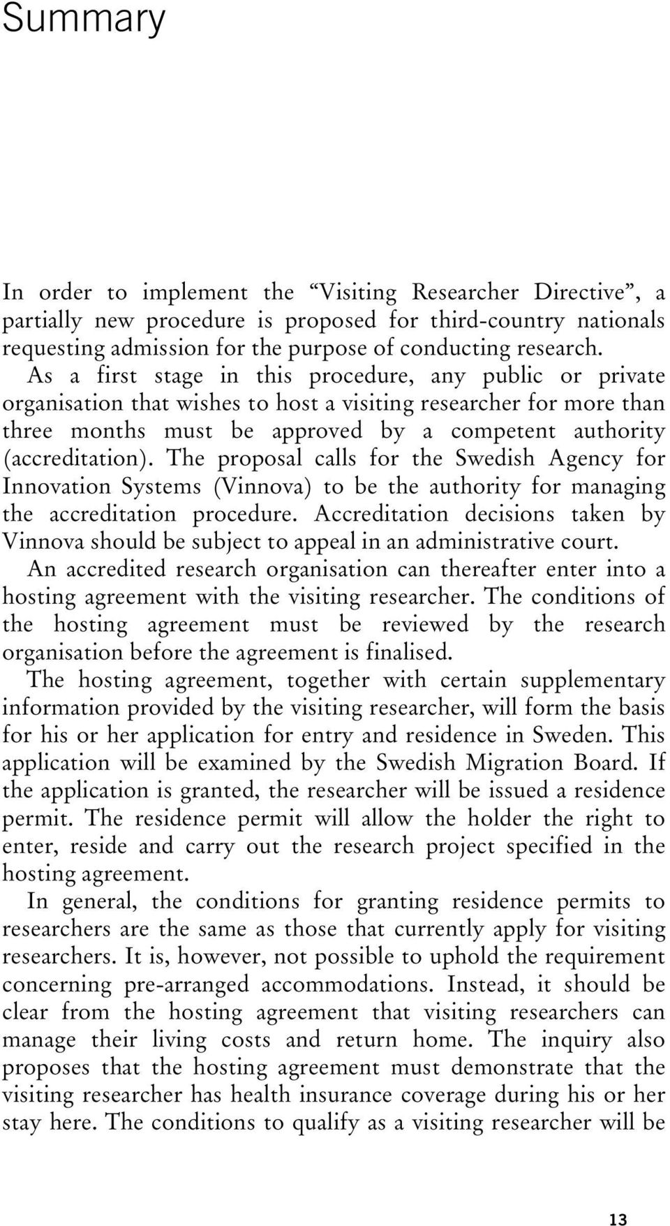 The proposal calls for the Swedish Agency for Innovation Systems (Vinnova) to be the authority for managing the accreditation procedure.