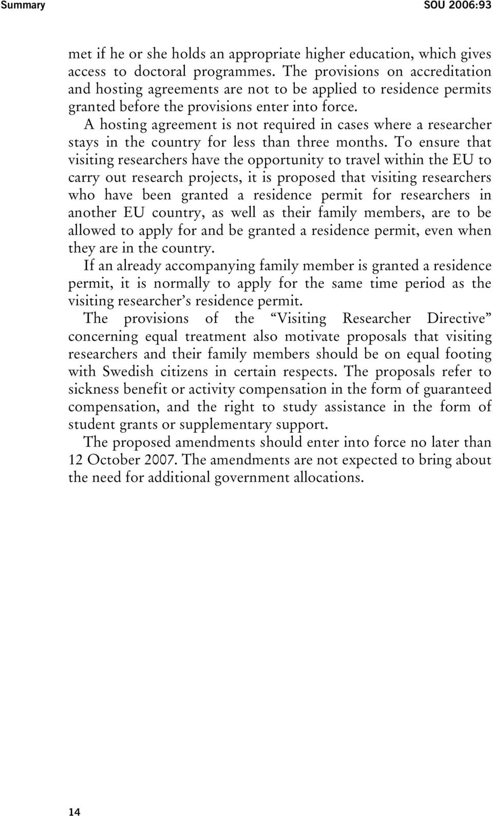 A hosting agreement is not required in cases where a researcher stays in the country for less than three months.