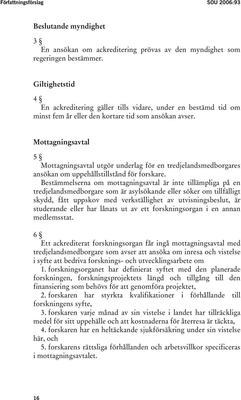 Mottagningsavtal 5 Mottagningsavtal utgör underlag för en tredjelandsmedborgares ansökan om uppehållstillstånd för forskare.