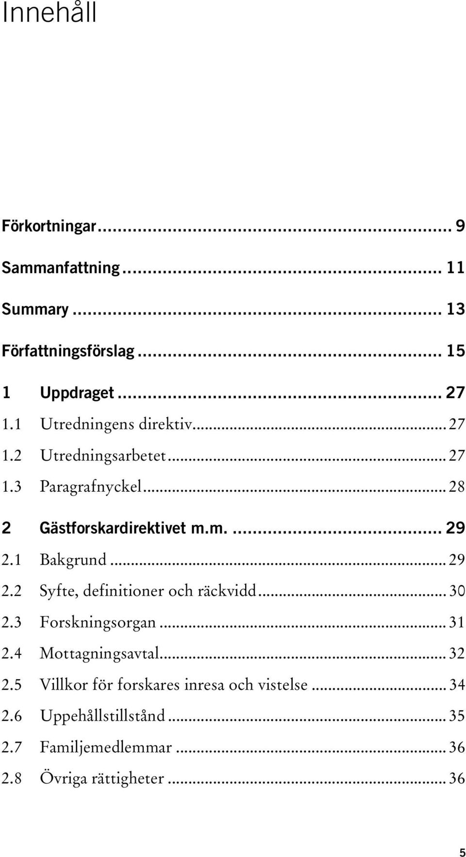 1 Bakgrund... 29 2.2 Syfte, definitioner och räckvidd... 30 2.3 Forskningsorgan... 31 2.4 Mottagningsavtal... 32 2.