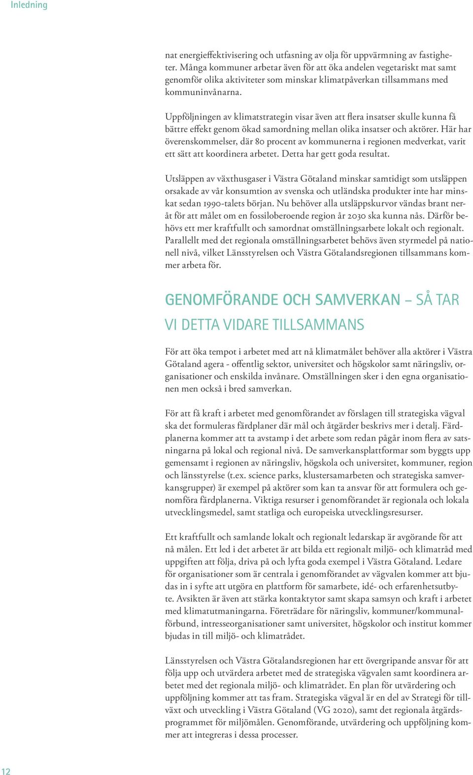 Uppföljningen av klimatstrategin visar även att flera insatser skulle kunna få bättre effekt genom ökad samordning mellan olika insatser och aktörer.