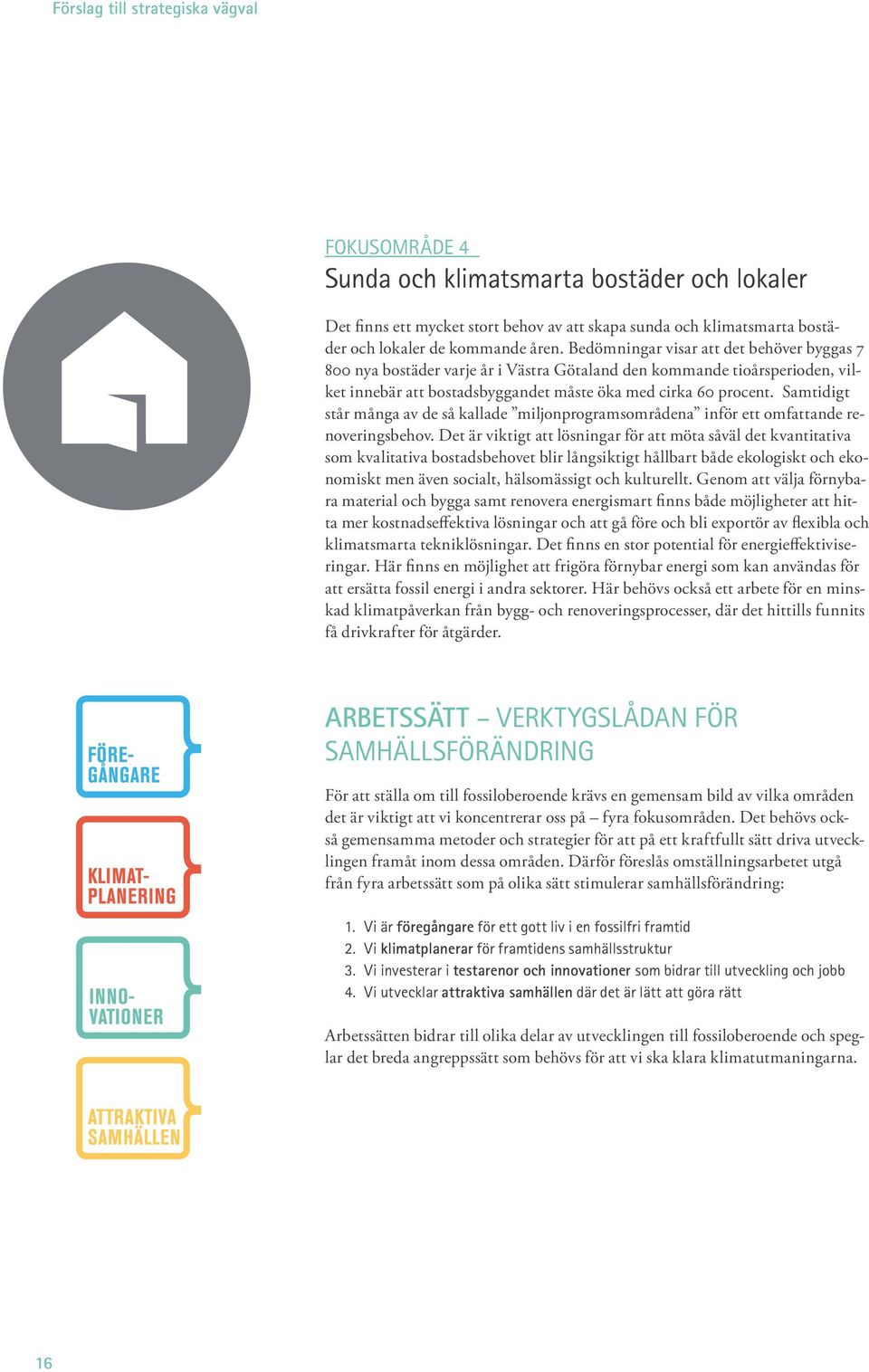 Samtidigt står många av de så kallade miljonprogramsområdena inför ett omfattande renoveringsbehov.