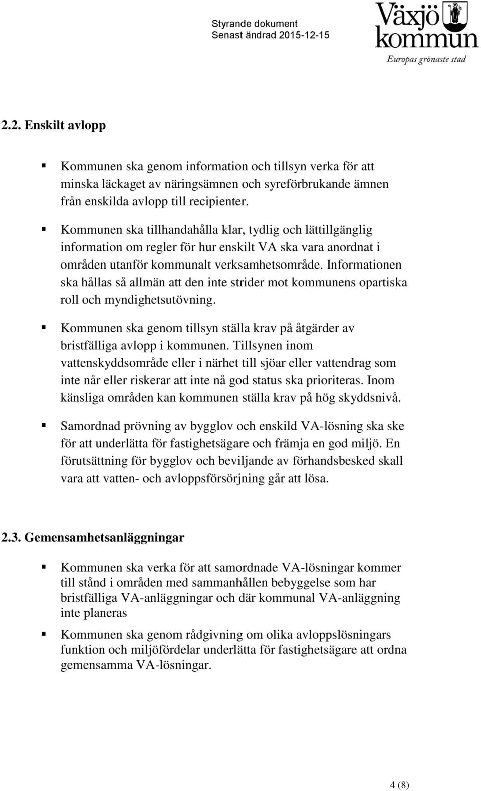 Informationen ska hållas så allmän att den inte strider mot kommunens opartiska roll och myndighetsutövning. Kommunen ska genom tillsyn ställa krav på åtgärder av bristfälliga avlopp i kommunen.