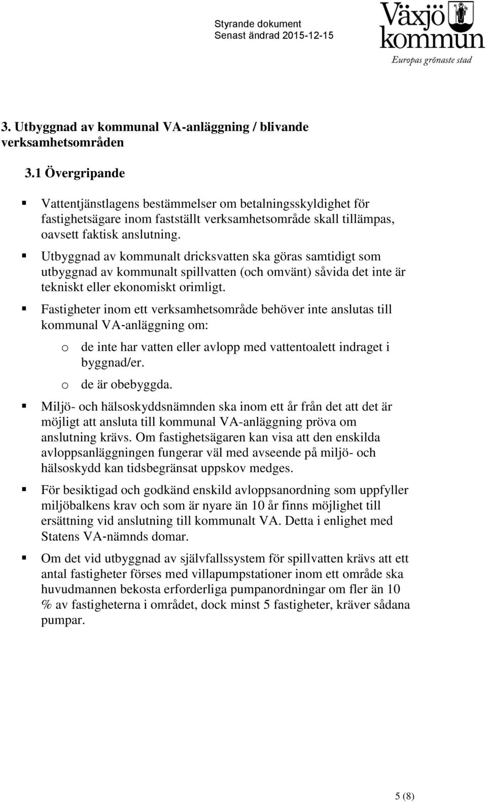 Utbyggnad av kommunalt dricksvatten ska göras samtidigt som utbyggnad av kommunalt spillvatten (och omvänt) såvida det inte är tekniskt eller ekonomiskt orimligt.