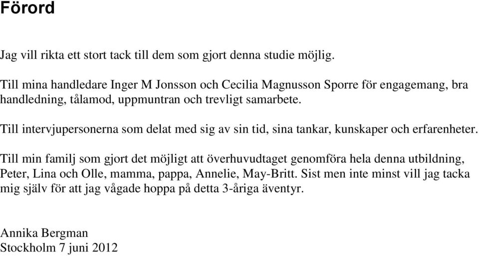 Till intervjupersonerna som delat med sig av sin tid, sina tankar, kunskaper och erfarenheter.