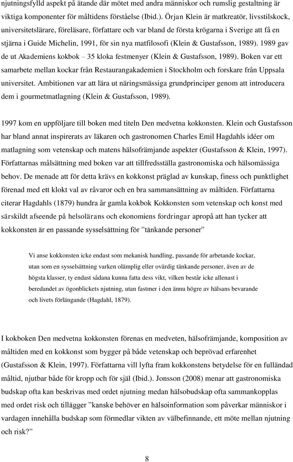 (Klein & Gustafsson, 1989). 1989 gav de ut Akademiens kokbok 35 kloka festmenyer (Klein & Gustafsson, 1989).